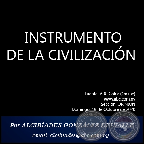 INSTRUMENTO DE LA CIVILIZACIÓN - Por ALCIBÍADES GONZÁLEZ DELVALLE - Domingo, 18 de Octubre de 2020